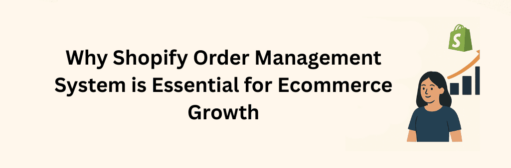 Illustration showing why a Shopify Order Management System is essential for ecommerce growth, featuring a woman, the Shopify logo, a rising bar graph with an upward arrow, and bold text highlighting ecommerce growth.