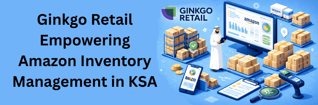 Ginkgo Retail empowering Amazon inventory management in KSA with smart warehouse automation, inventory analytics, and scalable ecommerce fulfillment